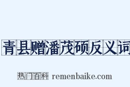 青县赠潘茂硕反义词是什么意思的图片